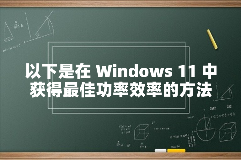 以下是在 Windows 11 中获得最佳功率效率的方法