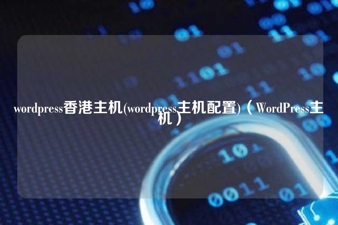 wordpress香港主机(wordpress主机配置)（WordPress主机）